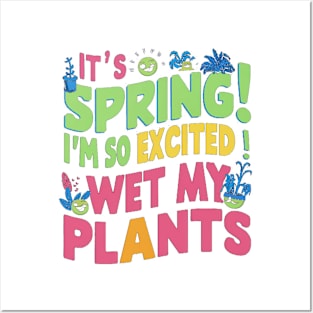 I’m so excited it’s spring... I wet my plants Posters and Art